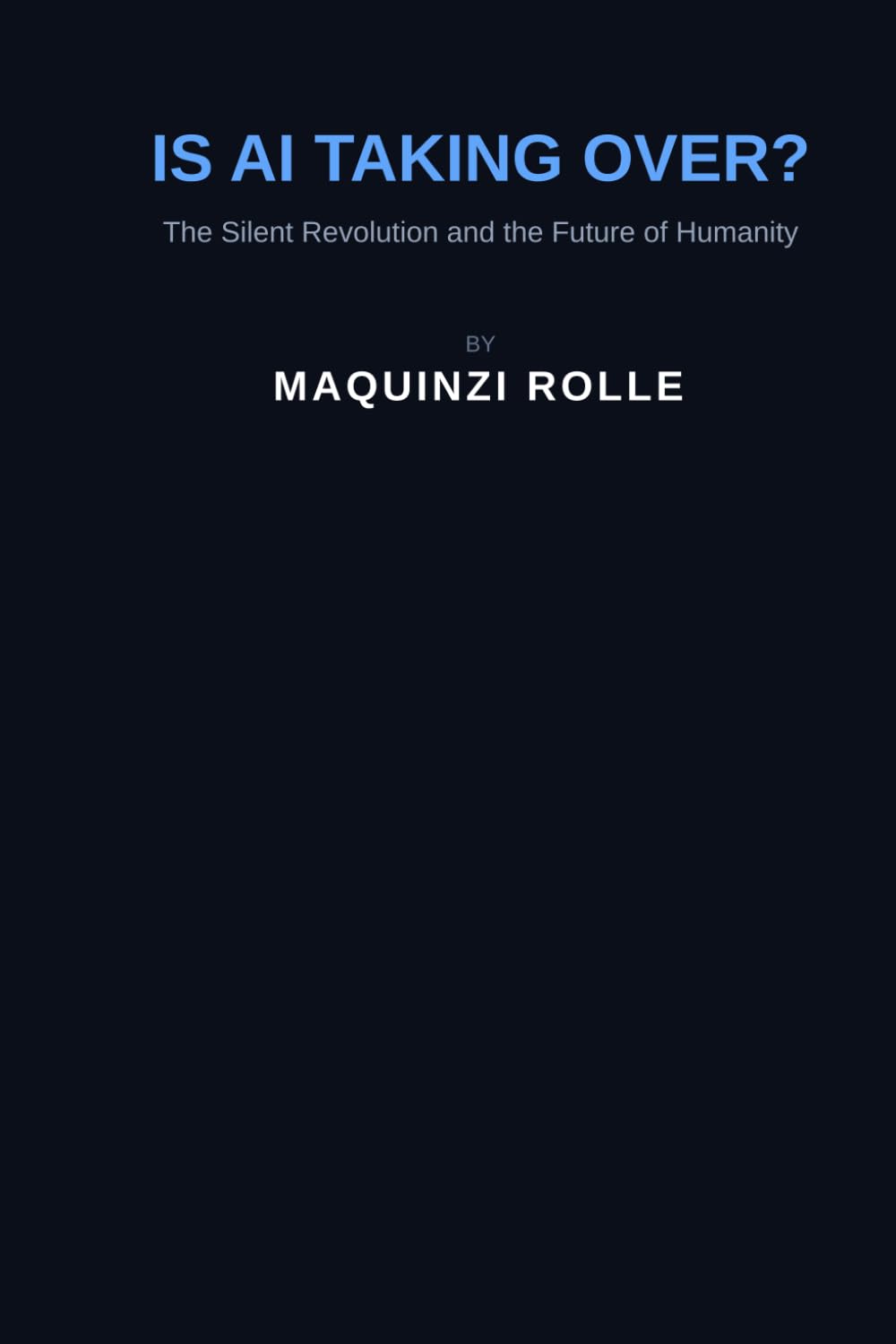 Is AI taking Over: The Silent Revolution Shaping Humanity’s Future (The AI Revolution Series)