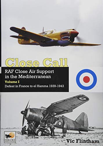 Close Call: RAF Close Air Support in the Mediterranean Volume I defeat in France to el Hamma 1939-1945: RAF Close Air Support in the Mediterranean; ... France to el Hamma 1939-1943 (Close Call, 1)