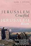 Jerusalem Crucified, Jerusalem Risen: The Resurrected Messiah, the Jewish People, and the Land of Promise