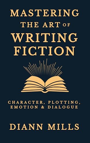 Mastering the Art of Writing Fiction: How to Craft Compelling Characters, Build Gripping Plots, and Write Stories That Matter