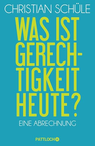 Was ist Gerechtigkeit heute?: Eine Abrechnung
