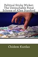 Political Sticky Wicket:The Untouchable Ponzi Scheme of Allen Stanford 1479257583 Book Cover