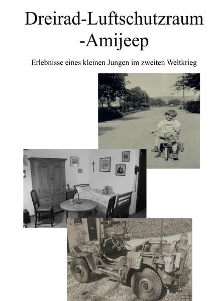 Dreirad - Luftschutzraum - Amijeep: Erlebnisse eines kleinen Jungen im...