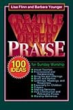 Creative Ways to Offer Praise: 100 Ideas for Sunday Worship