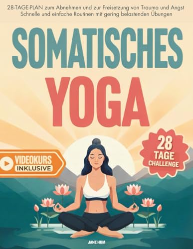 Somatisches Yoga: 28-Tage-Plan zum Abnehmen und zur Freisetzung von Trauma und Angst | Schnelle und einfache Routinen mit gering belastenden Übungen - Video inklusive