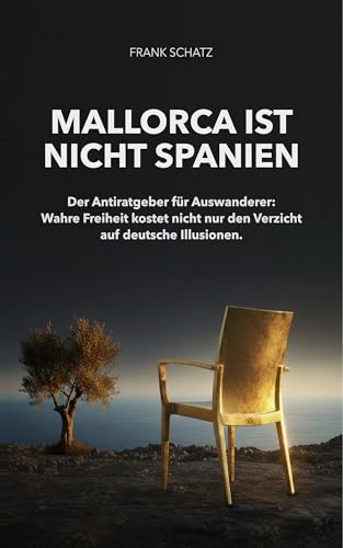 Mallorca ist nicht Spanien: Der Antiratgeber für Auswanderer: Wahre Freiheit kostet nicht nur den Verzicht auf deutsche Illusionen.