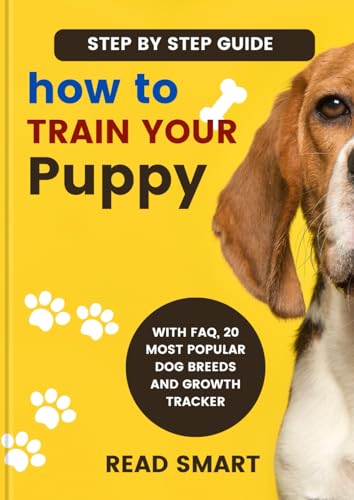 HOW TO TRAIN YOUR PUPPY: Step by Step Guide (CANINE TRAINING SERIES)