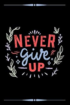 Never Give Up : Journal ,Diary, Notebook (Journal for Writing down ,Dialy Habits), Letter Size (6 X 9)