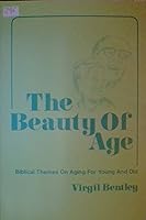 The Beauty of Aging: Biblical Themes on Aging for Young and Old 0917090012 Book Cover