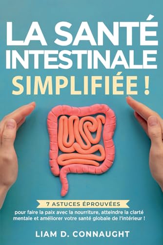 livre LA SANTÉ INTESTINALE SIMPLIFIÉE: 7 ASTUCES ÉPROUVÉES POUR FAIRE LA PAIX AVEC LA NOURRITURE, ATTEINDRE LA CLARTÉ MENTALE ET AMÉLIORER VOTRE SANTÉ GLOBALE DE L'INTÉRIEUR !