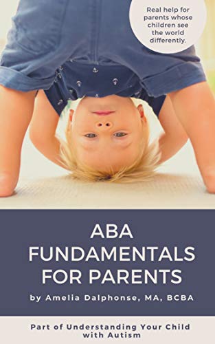 ABA Fundamentals for Parents: Real help for parents whose children see the world differently.