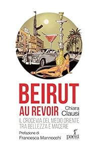Beirut au revoir. Il crocevia del Medio Oriente tra bellezza e macerie