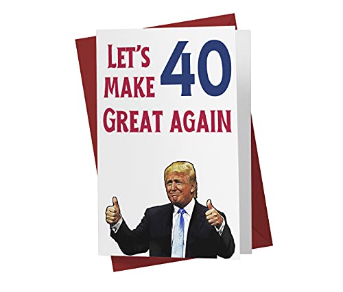Let s Make 40 Great Again – Donald Trump – Sarcasm 40th Birthday Cards for Men, Women, Family, Friends, Etc. – Donald Trump Birthday Cards 40 Years Old – 40th Birthday Cards 40th Anniversary