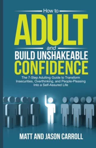 How to Adult and Build Unshakeable Confidence: The 7-Step Adulting Guide to Transform Insecurities...