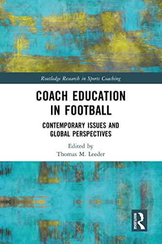 Coach Education in Football: Contemporary Issues and Global Perspectives (Routledge Research in Sports Coaching)