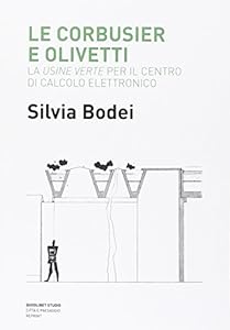 Le Corbusier e Olivetti. La «Usine Verte» per il Centro di calcolo elettronico