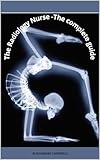 The Radiology Nurse - The complete Guide (Nursing Care with ALEXANDRE CAREWELL Book 23)