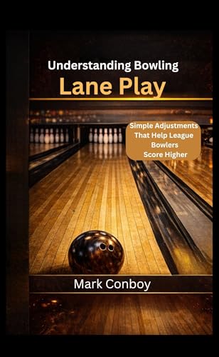 UNDERSTANDING BOWLING LANE PLAY: Simple Adjustments That Help League Bowlers