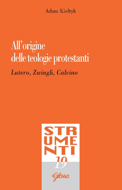 All'origine delle teologie protestanti. Lutero, Zwingli, Calvino