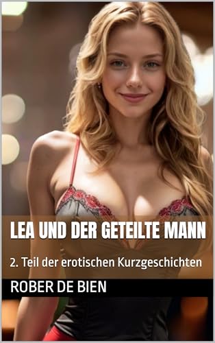 Lea und der geteilte Mann: 2. Teil der erotischen Kurzgeschichten (Lea - Erotische Geschichten) (German Edition)