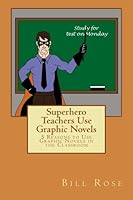 Superhero Teachers Use Graphic Novels: 5 Reasons to Use Graphic Novels in the Classroom 0615993346 Book Cover