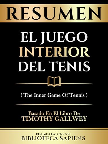 Resumen - El Juego Interior Del Tenis (The Inner Game Of Tennis) - Basado En El Libro De Timothy Gallwey