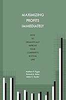 Maximizing Profits Immediately: How to Dramatically Improve Your Company's Bottom Line 1484073916 Book Cover