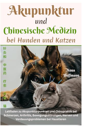 Akupunktur und Chinesische Medizin bei Hunden und Katzen: Leitfaden zu Akupunkturpunkten und Chiropraktik bei Schmerzen, Arthritis, Bewegungsstörungen, Nerven und Verdauungsproblemen bei Haustieren Akupunktur und Chinesische Medizin bei Hunden und Katzen: Leitfaden zu Akupunkturpunkten und Chiropraktik bei Schmerzen, Arthritis, Bewegungsstörungen, Nerven und Verdauungsproblemen bei Haustieren