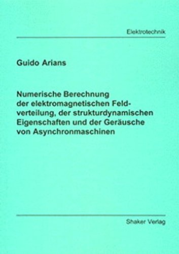 Preisvergleich Produktbild Numerische Berechnung der elektromagnetischen Feldverteilung, der strukturdynamischen Eigenschaften und der Geräusche von Asynchronmaschinen (Berichte aus der Elektrotechnik)