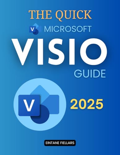 The Quick Microsoft Visio Guide: Master Diagrams Quickly With Visual Tools That Help You Communicate Complex Ideas Improve Workflows Enhance Collaboration And Integrate Live Data Into Your Work