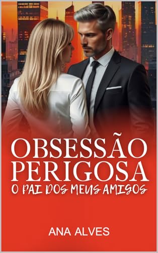 Obsessão Perigosa: O Pai dos Meus Amigos (Sr. Monroe Livro 3) - Alves, Ana