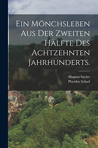Ein Mönchsleben aus der zweiten Hälfte des achtzehnten Jahrhunderts. (German Edition)