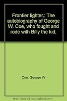Frontier fighter,: The autobiography of George W. Coe, who fought and rode with Billy the kid, B0007ECB2Y Book Cover