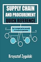Supply Chain and Procurement Quick Reference: How to navigate and be successful in structured organizations B0CHGG3DFP Book Cover