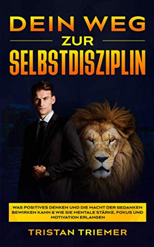 Dein Weg zur Selbstdisziplin: Was positives Denken und die Macht der Gedanken bewirken kann & wie Si