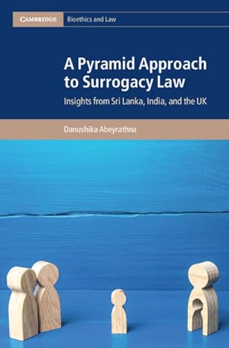 A Pyramid Approach to Surrogacy Law: Insights from Sri Lanka, India, and the UK (Cambridge Bioethics and Law)