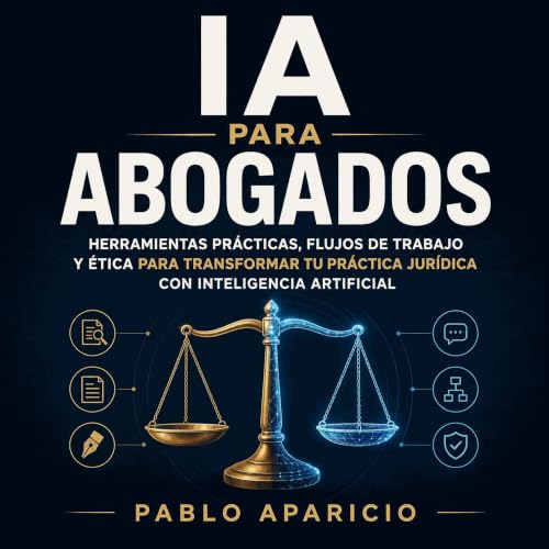 『IA para abogados: Herramientas pr&aacute;cticas, flujos de trabajo y &eacute;tica para transformar tu pr&aacute;ctica jur&ia
