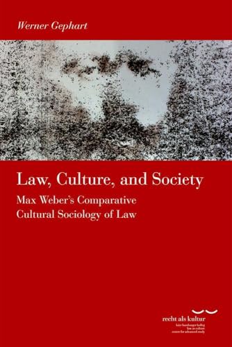 Law, Culture and Society: Max Weber's Comparative Cultural Sociology of Law (Schriftenreihe des Kate Hamburger Kollegs Recht als Kultur, 7)