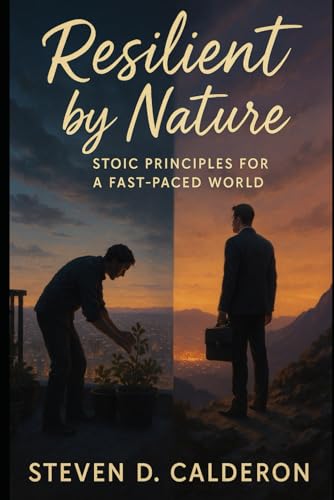 Resilient by Nature: Stoic Principles For A Fast-Paced World