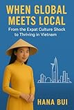 When Global Meets Local: From the Expat Culture Shock to Thriving in Vietnam