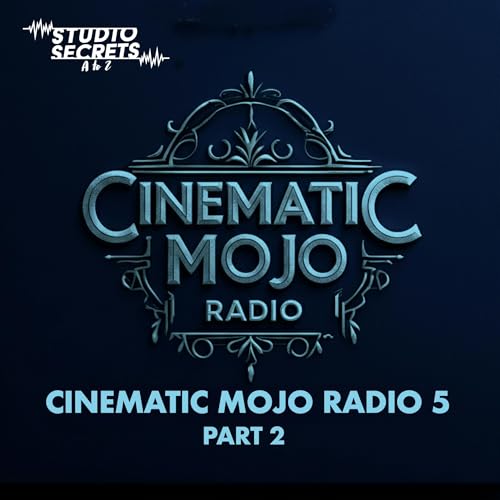 Studio Secrets A to Z - Cinematic Mojo Radio 5 - Part 2