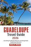 GUADELOUPE Travel Guide 2026: Everything You Need to Know for an Unforgettable Guadeloupe Adventure