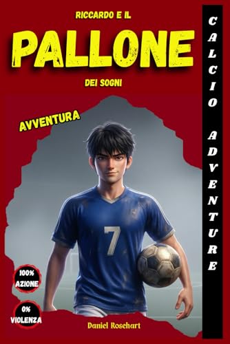RICCARDO e il Pallone dei Sogni: Libro sul Calcio per Bambini e Ragazzi dai 9 ai 12 anni