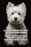 west highland white terrier a vendre  La Guía Definitiva del West Highland White Terrier: La Guía Completa para Criar, Entrenar y Cuidar a un Compañero Seguro y Enérgico