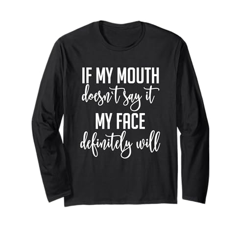 If My Mouth Doesn't Say It My Face Definitely Will Sarcastic Long Sleeve T-Shirt