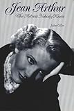 Jean Arthur: The Actress Nobody Knew