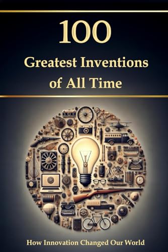 100 Greatest Inventions of All Time – How Innovation Changed