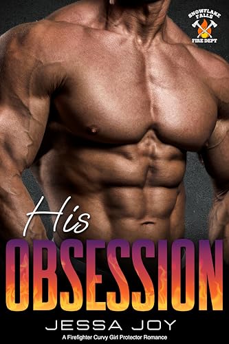 His Obsession: A Firefighter Curvy Girl Protector Romance (Snowflake Falls Fire Department Book 6)
