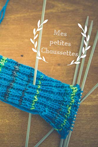 Mes petites chaussettes: Noter à qui vous offrez vos créations Carnet de tricot pour tricoter des chaussettes marque de la laine taille maille hauteur ... fan d'aiguilles à tricot (French Edition)