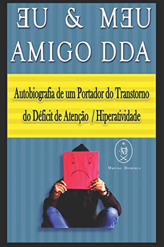 Eu & Meu Amigo DDA. Autobiografia de um Portador do Transtorno do Déficit de Atenção / Hiperatividade (Portuguese Edition)